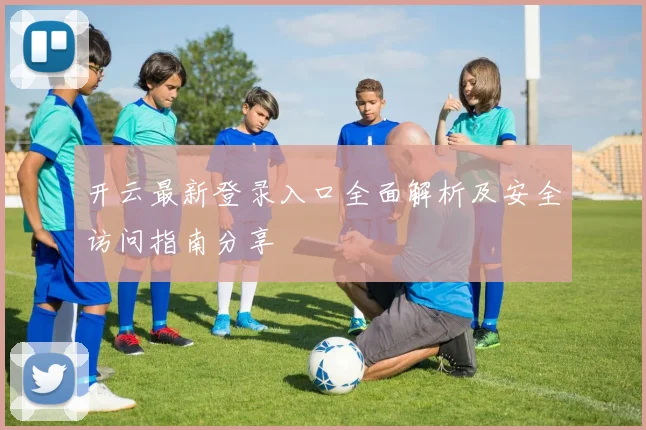 开云最新登录入口全面解析及安全访问指南分享