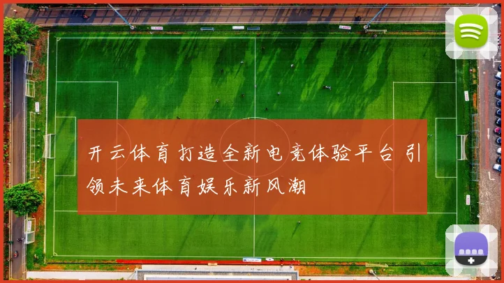 开云体育打造全新电竞体验平台 引领未来体育娱乐新风潮